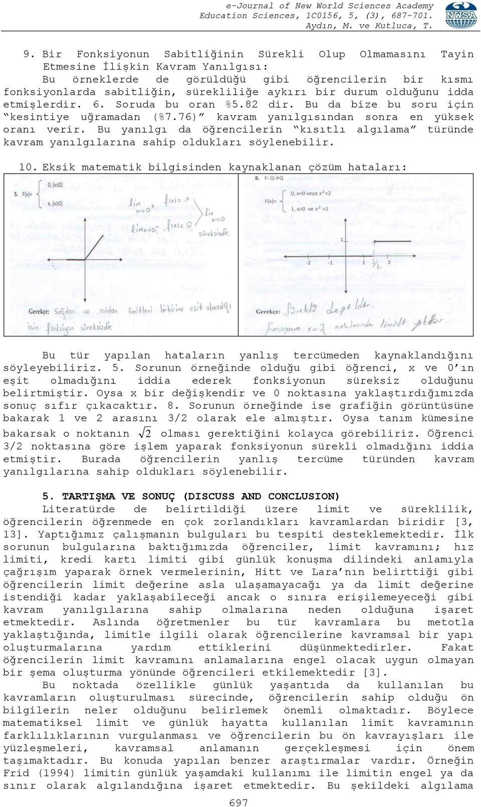 Bu yanılgı da öğrencilerin kısıtlı algılama türünde kavram yanılgılarına sahip oldukları söylenebilir. 10.