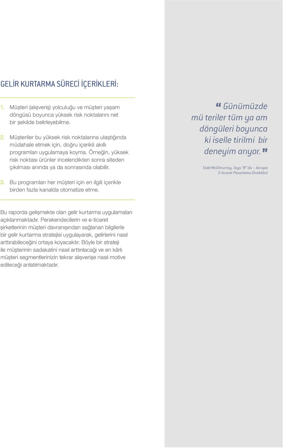 Örneğin, yüksek risk noktası ürünler incelendikten sonra siteden çıkılması anında ya da sonrasında olabilir. 3. Bu programları her müşteri için en ilgili içerikle birden fazla kanalda otomatize etme.