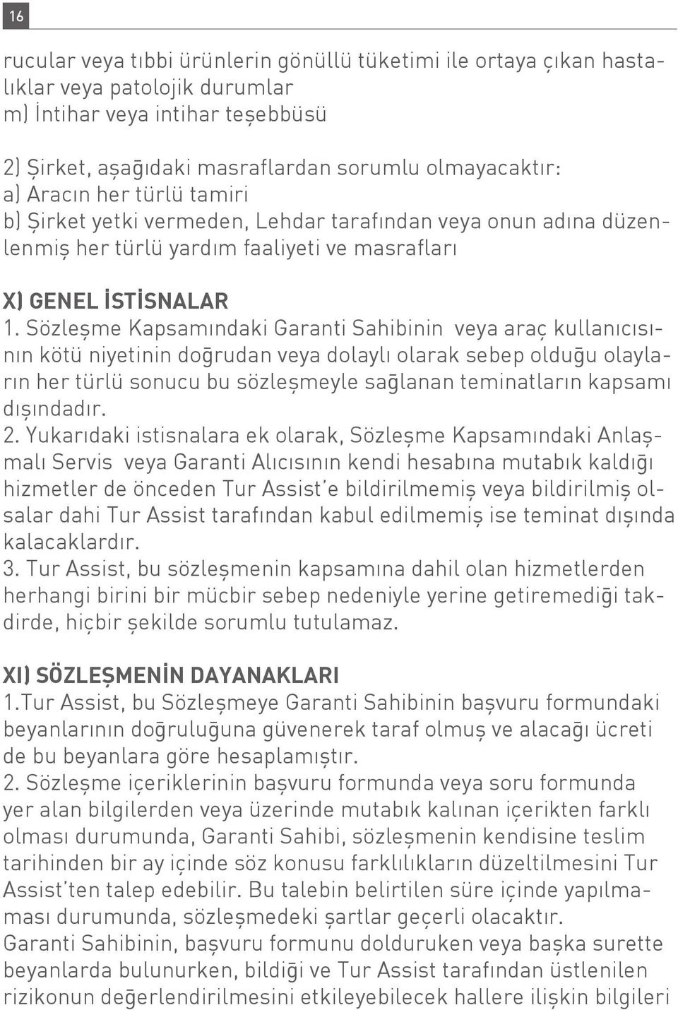 Sözleşme Kapsamındaki Garanti Sahibinin veya araç kullanıcısının kötü niyetinin doğrudan veya dolaylı olarak sebep olduğu olayların her türlü sonucu bu sözleşmeyle sağlanan teminatların kapsamı