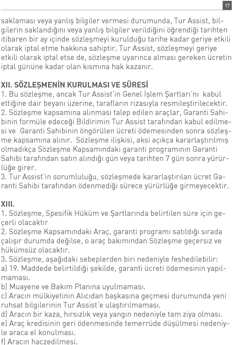 SÖZLEŞMENİN KURULMASI VE SÜRESİ 1. Bu sözleşme, ancak Tur Assist in Genel İşlem Şartları nı kabul ettiğine dair beyanı üzerine, tarafların rızasıyla resmileştirilecektir. 2.