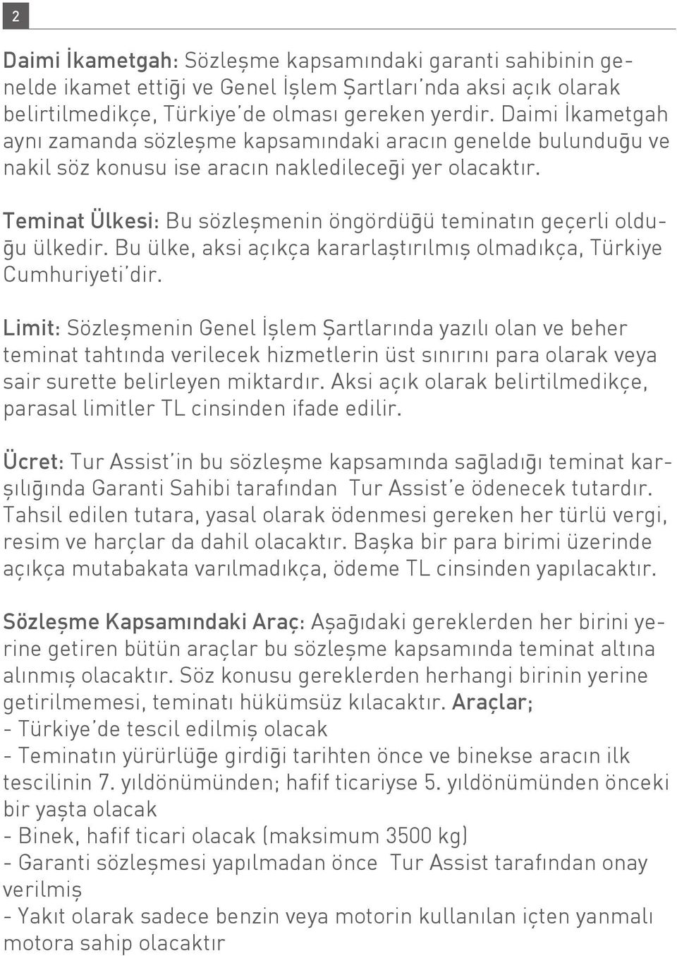 Teminat Ülkesi: Bu sözleşmenin öngördüğü teminatın geçerli olduğu ülkedir. Bu ülke, aksi açıkça kararlaştırılmış olmadıkça, Türkiye Cumhuriyeti dir.