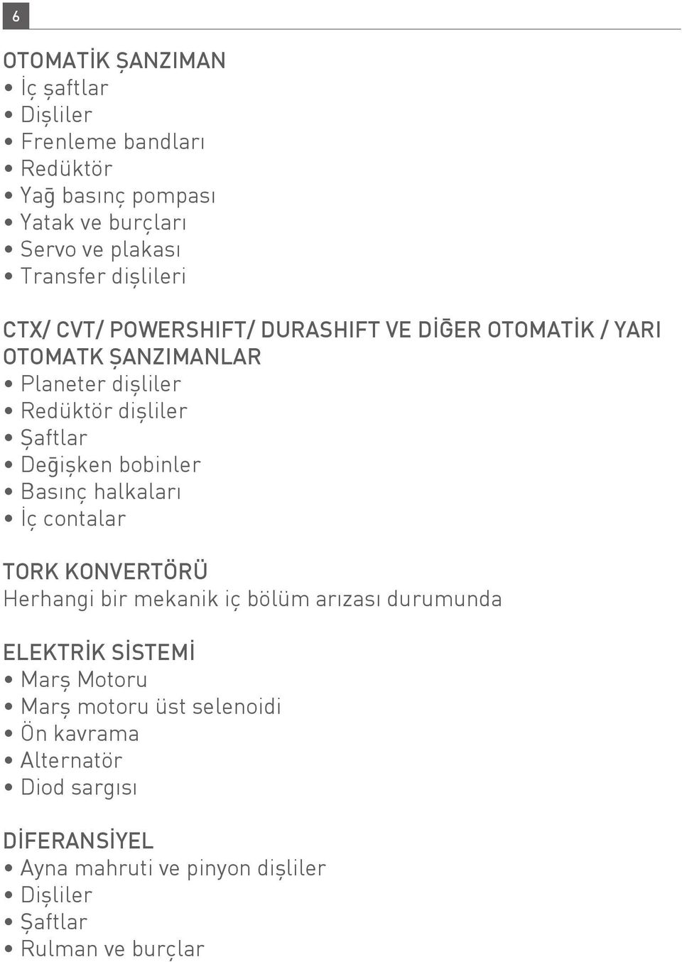 Değişken bobinler Basınç halkaları İç contalar TORK KONVERTÖRÜ Herhangi bir mekanik iç bölüm arızası durumunda ELEKTRİK SİSTEMİ Marş