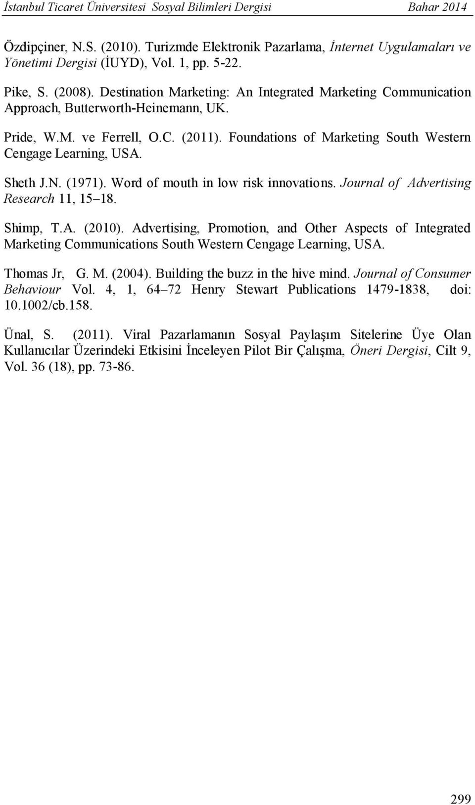 Foundations of Marketing South Western Cengage Learning, USA. Sheth J.N. (1971). Word of mouth in low risk innovations. Journal of Advertising Research 11, 15 18. Shimp, T.A. (2010).