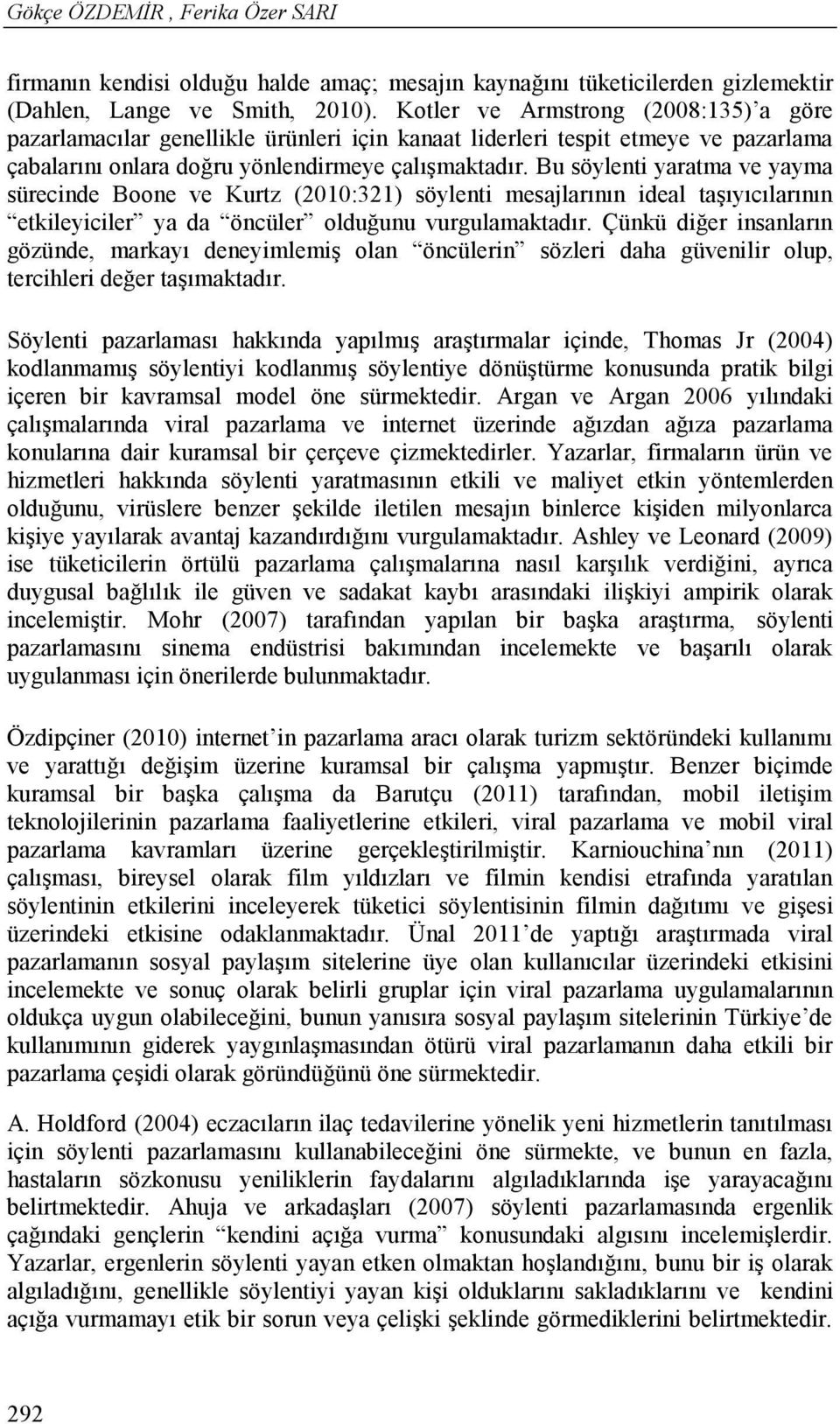 Bu söylenti yaratma ve yayma sürecinde Boone ve Kurtz (2010:321) söylenti mesajlarının ideal taşıyıcılarının etkileyiciler ya da öncüler olduğunu vurgulamaktadır.