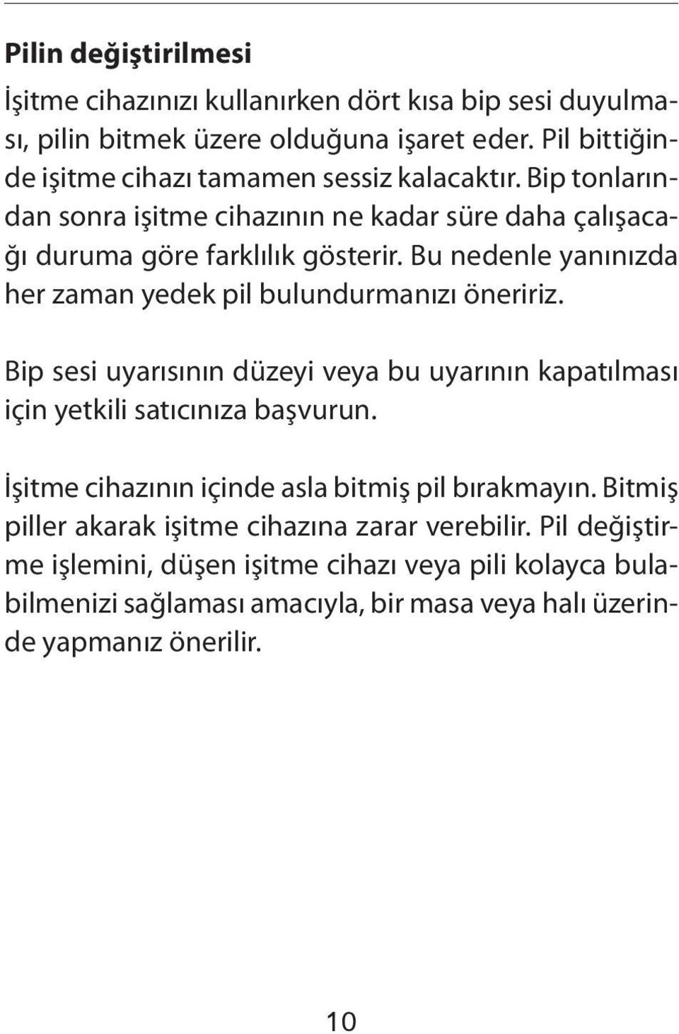 Bu nedenle yanınızda her zaman yedek pil bulundurmanızı öneririz. Bip sesi uyarısının düzeyi veya bu uyarının kapatılması için yetkili satıcınıza başvurun.