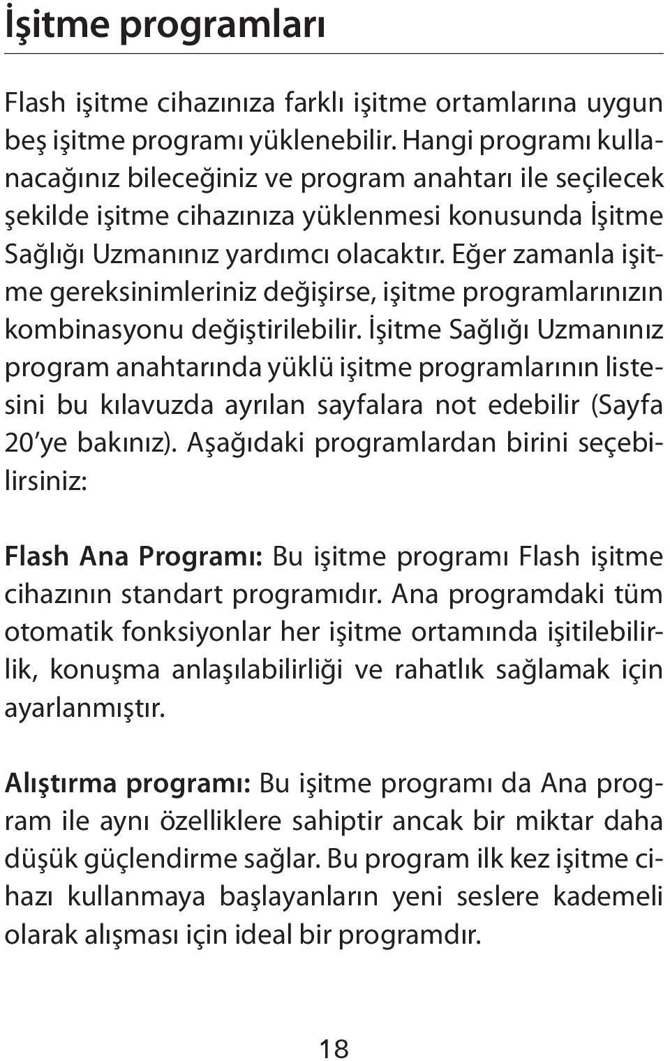 Eğer zamanla işitme gereksinimleriniz değişirse, işitme programlarınızın kombinasyonu değiştirilebilir.