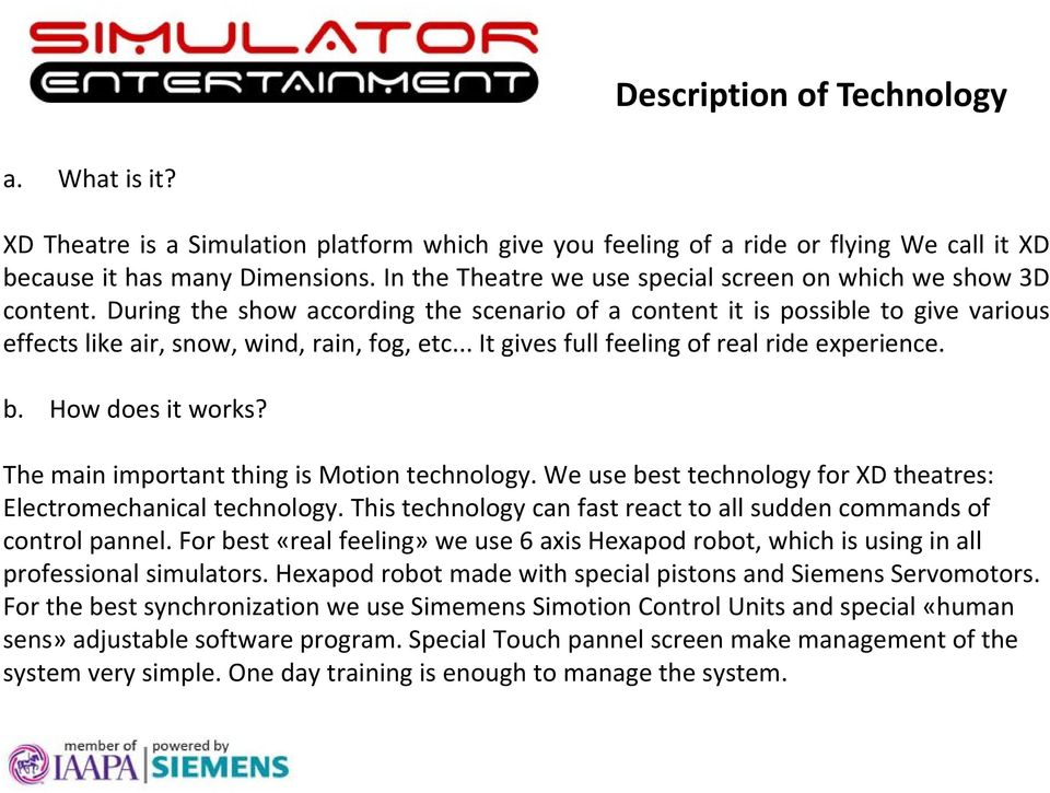 .. It gives full feeling of real ride experience. b. How does it works? The main important thing is Motion technology. We use best technology for XD theatres: Electromechanical technology.