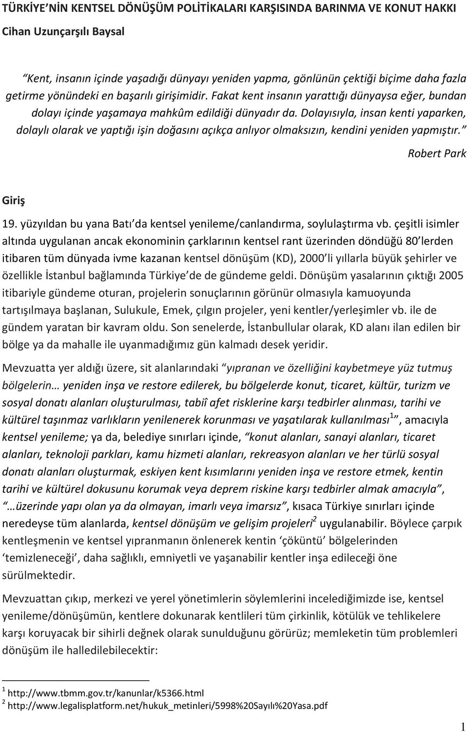 Dolayısıyla, insan kenti yaparken, dolaylı olarak ve yaptığı işin doğasını açıkça anlıyor olmaksızın, kendini yeniden yapmıştır. Robert Park Giriş 19.