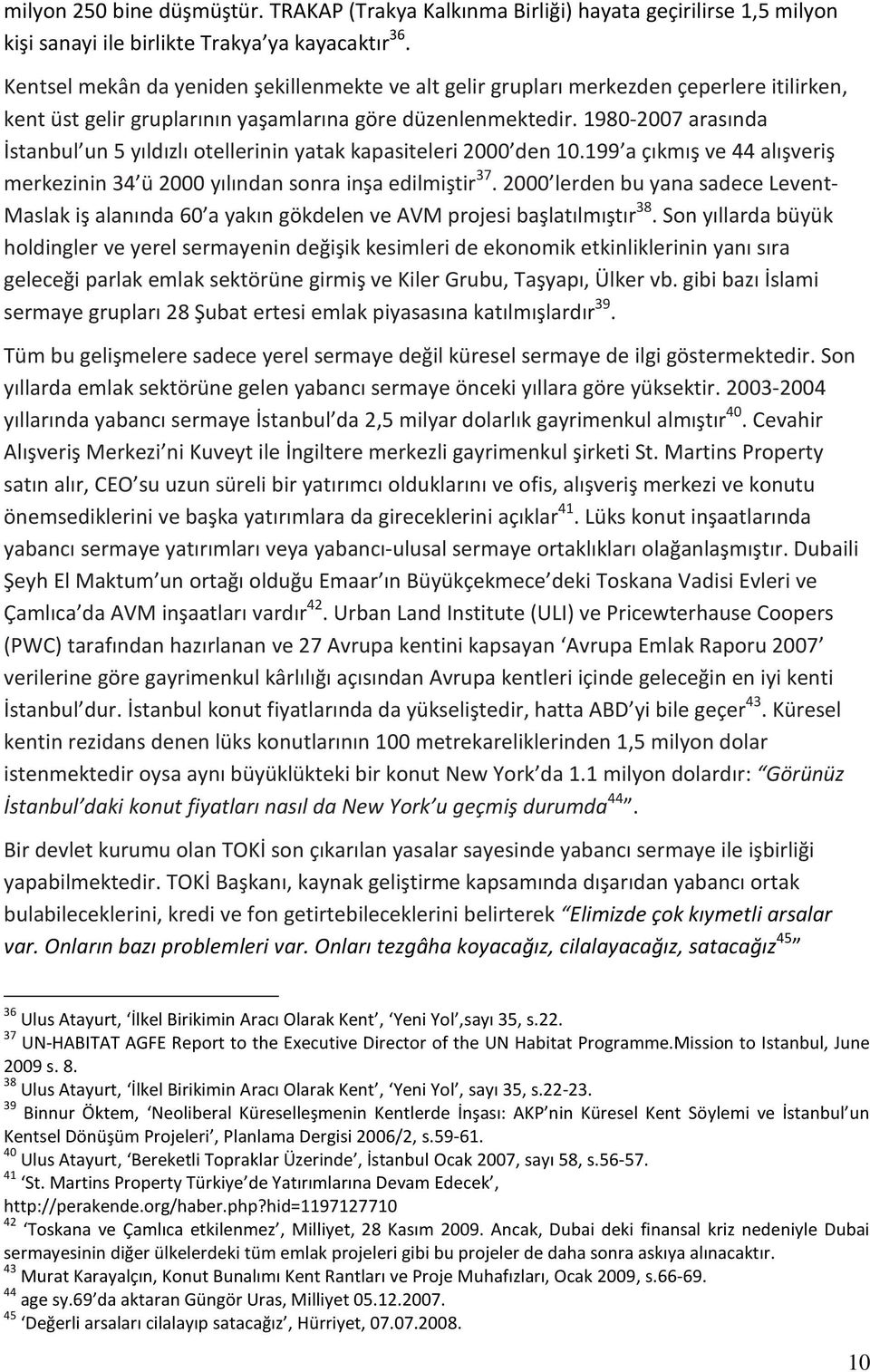 1980-2007 arasında İstanbul un 5 yıldızlı otellerinin yatak kapasiteleri 2000 den 10.199 a çıkmış ve 44 alışveriş merkezinin 34 ü 2000 yılından sonra inşa edilmiştir 37.