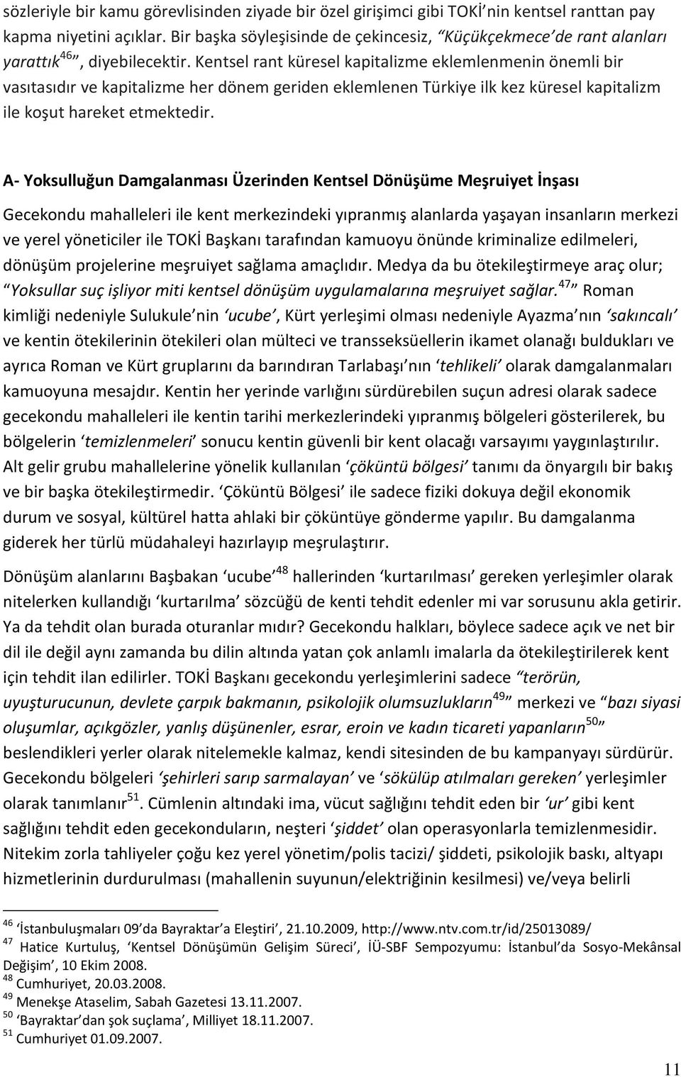 Kentsel rant küresel kapitalizme eklemlenmenin önemli bir vasıtasıdır ve kapitalizme her dönem geriden eklemlenen Türkiye ilk kez küresel kapitalizm ile koşut hareket etmektedir.