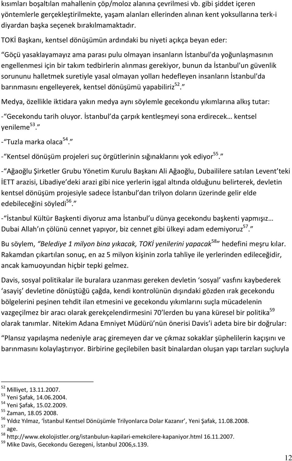 TOKİ Başkanı, kentsel dönüşümün ardındaki bu niyeti açıkça beyan eder: Göçü yasaklayamayız ama parası pulu olmayan insanların İstanbul'da yoğunlaşmasının engellenmesi için bir takım tedbirlerin