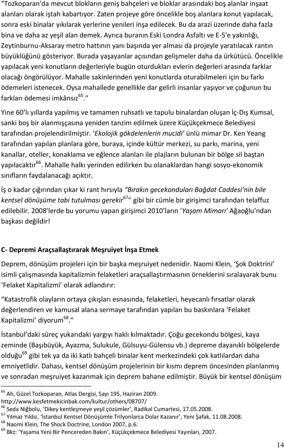 Ayrıca buranın Eski Londra Asfaltı ve E-5'e yakınlığı, Zeytinburnu-Aksaray metro hattının yanı başında yer alması da projeyle yaratılacak rantın büyüklüğünü gösteriyor.