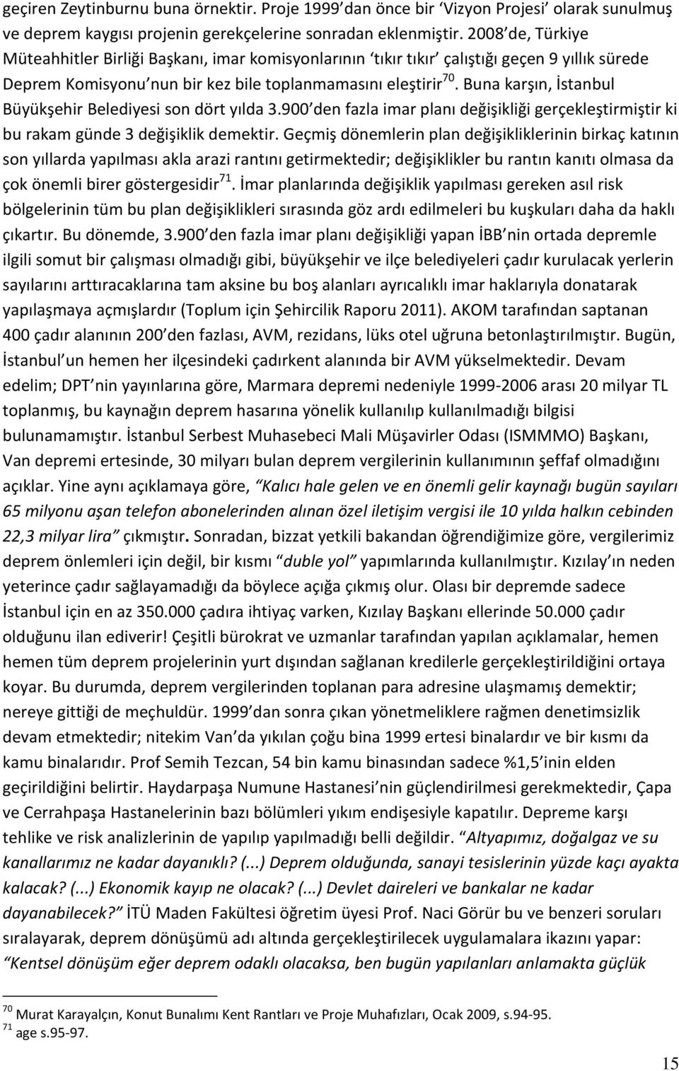 Buna karşın, İstanbul Büyükşehir Belediyesi son dört yılda 3.900 den fazla imar planı değişikliği gerçekleştirmiştir ki bu rakam günde 3 değişiklik demektir.