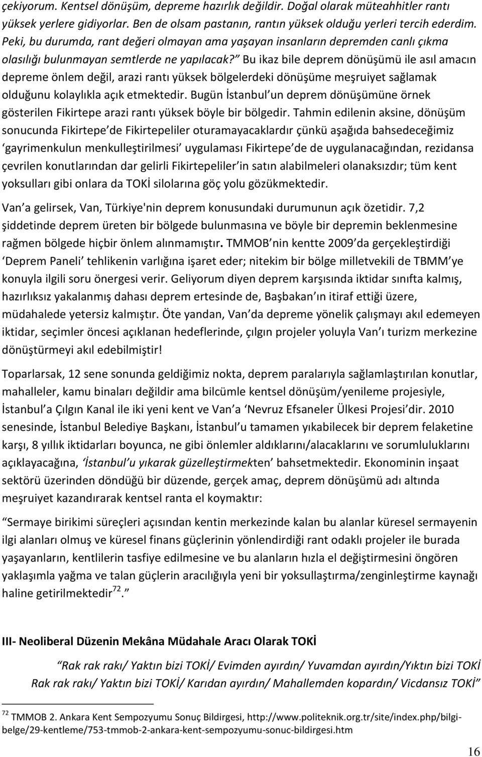 Bu ikaz bile deprem dönüşümü ile asıl amacın depreme önlem değil, arazi rantı yüksek bölgelerdeki dönüşüme meşruiyet sağlamak olduğunu kolaylıkla açık etmektedir.