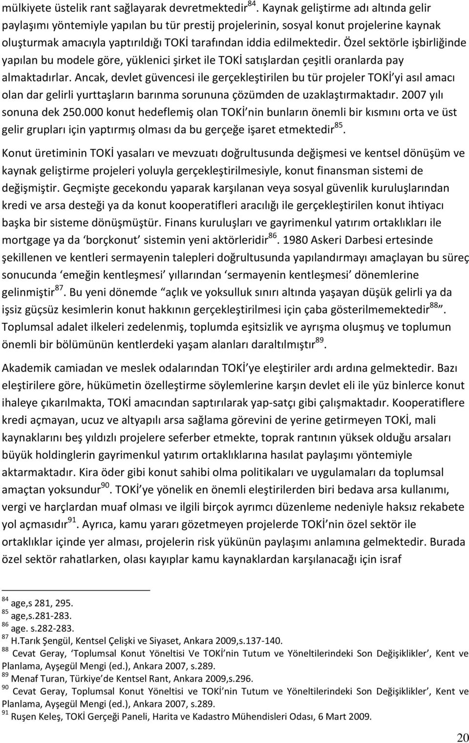 Özel sektörle işbirliğinde yapılan bu modele göre, yüklenici şirket ile TOKİ satışlardan çeşitli oranlarda pay almaktadırlar.