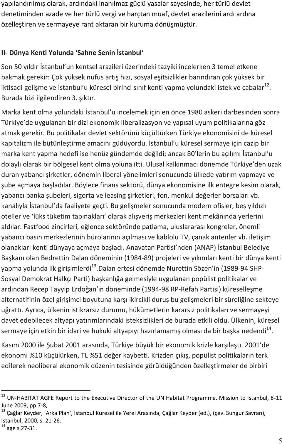 II- Dünya Kenti Yolunda Sahne Senin İstanbul Son 50 yıldır İstanbul un kentsel arazileri üzerindeki tazyiki incelerken 3 temel etkene bakmak gerekir: Çok yüksek nüfus artış hızı, sosyal eşitsizlikler