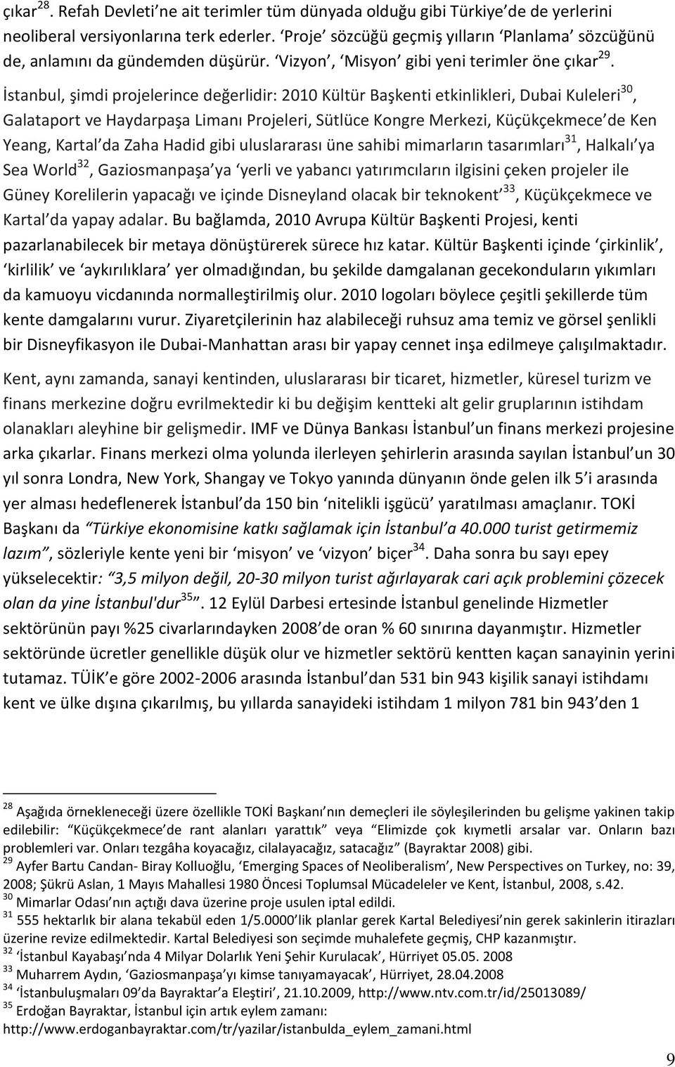 İstanbul, şimdi projelerince değerlidir: 2010 Kültür Başkenti etkinlikleri, Dubai Kuleleri 30, Galataport ve Haydarpaşa Limanı Projeleri, Sütlüce Kongre Merkezi, Küçükçekmece de Ken Yeang, Kartal da