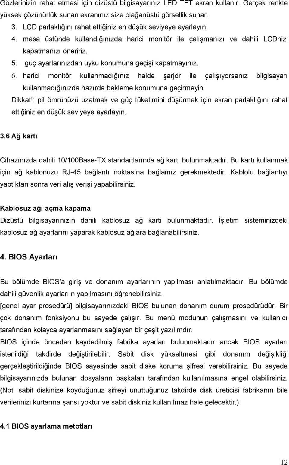 güç ayarlarınızdan uyku konumuna geçişi kapatmayınız. 6. harici monitör kullanmadığınız halde şarjör ile çalışıyorsanız bilgisayarı kullanmadığınızda hazırda bekleme konumuna geçirmeyin. Dikkat!