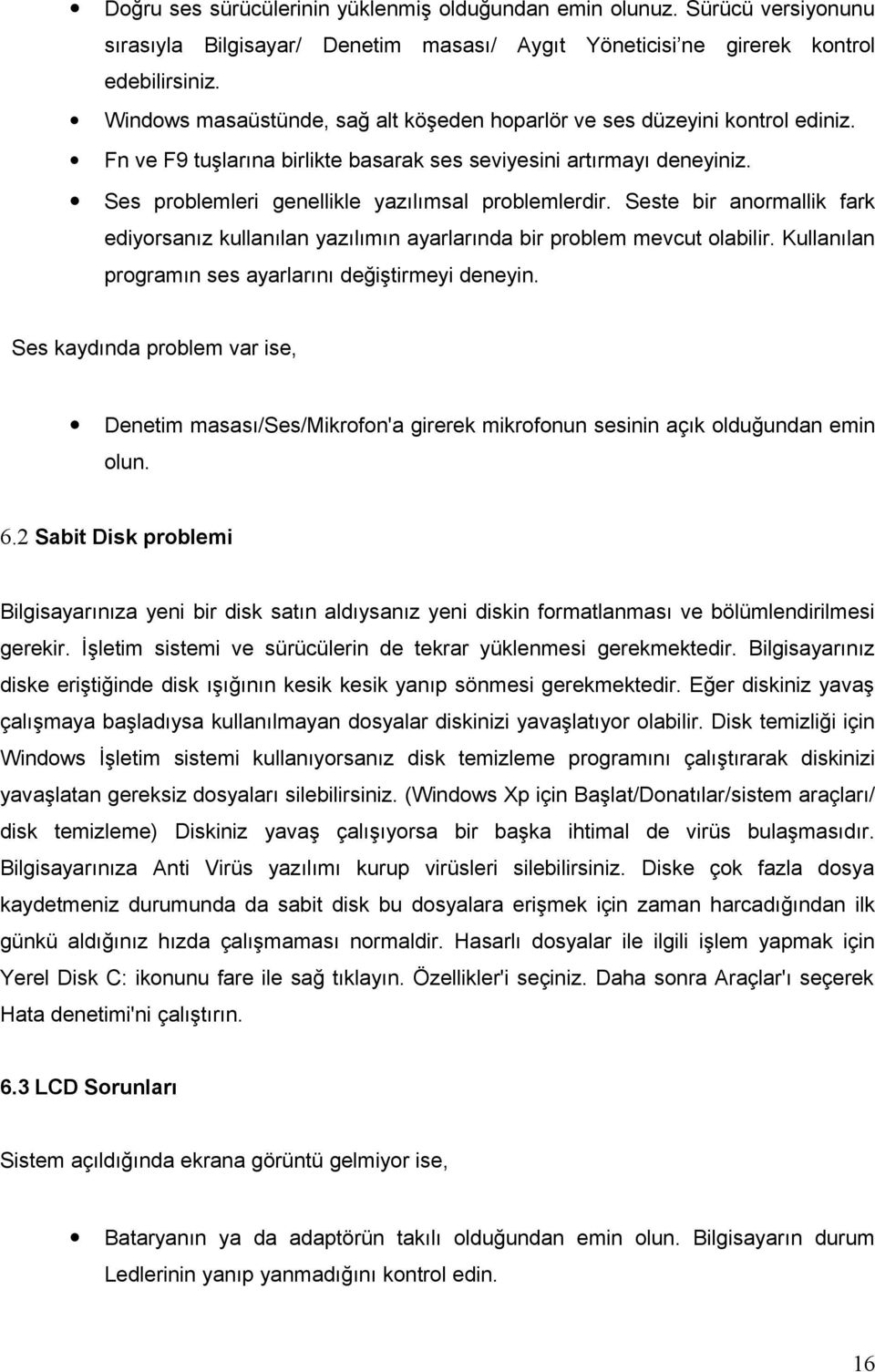 Ses problemleri genellikle yazılımsal problemlerdir. Seste bir anormallik fark ediyorsanız kullanılan yazılımın ayarlarında bir problem mevcut olabilir.