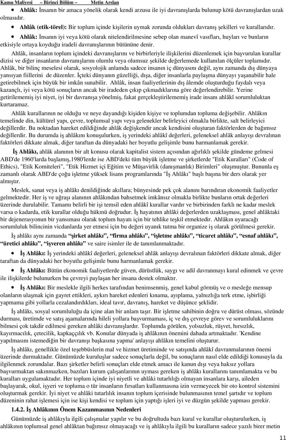 Ahlâk: İnsanın iyi veya kötü olarak nitelendirilmesine sebep olan manevî vasıfları, huyları ve bunların etkisiyle ortaya koyduğu iradeli davranışlarının bütününe denir.