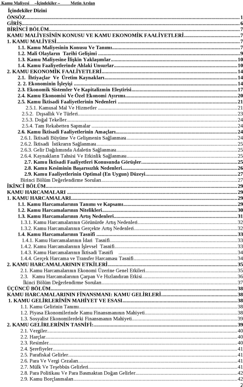 ..14 2. 2. Ekonominin İşleyişi...14 2.3. Ekonomik Sistemler Ve Kapitalizmin Eleştirisi...17 2.4. Kamu Ekonomisi Ve Özel Ekonomi Ayırımı...20 2.5. Kamu İktisadi Faaliyetlerinin Nedenleri...21 2.5.1. Kamusal Mal Ve Hizmetler.