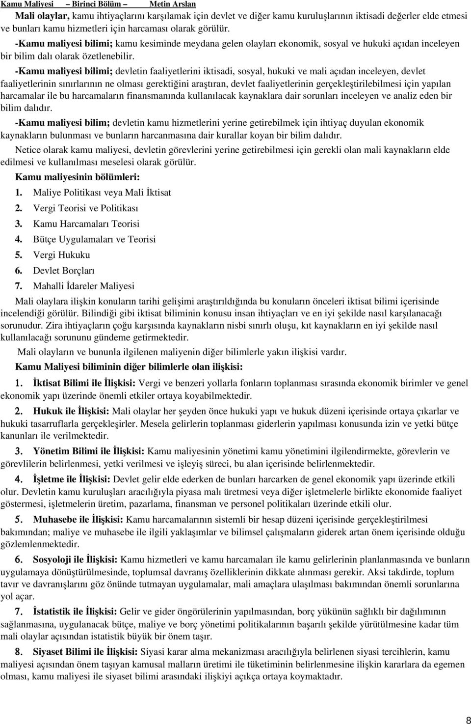 Kamu maliyesi bilimi; devletin faaliyetlerini iktisadi, sosyal, hukuki ve mali açıdan inceleyen, devlet faaliyetlerinin sınırlarının ne olması gerektiğini araştıran, devlet faaliyetlerinin