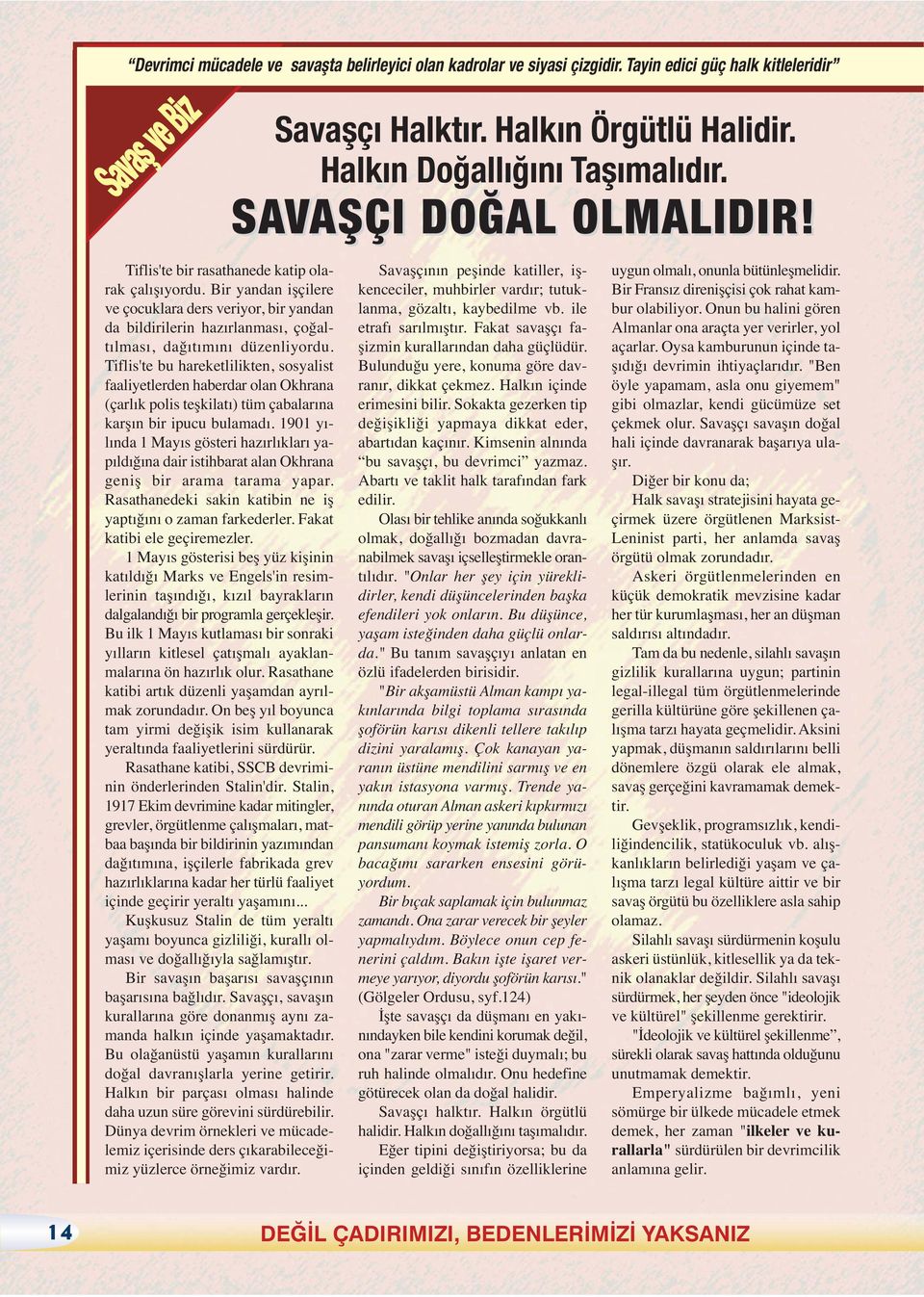 Bir yandan işçilere ve çocuklara ders veriyor, bir yandan da bildirilerin hazırlanması, çoğaltılması, dağıtımını düzenliyordu.