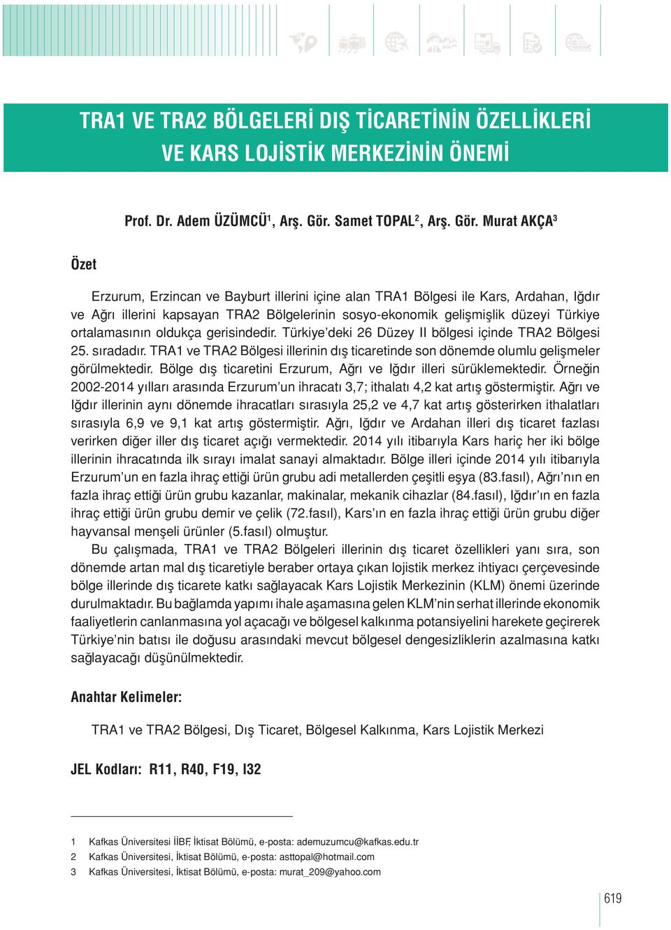 Murat AKÇA 3 Özet Erzurum, Erzincan ve Bayburt illerini içine alan TRA1 Bölgesi ile Kars, Ardahan, Iğdır ve Ağrı illerini kapsayan TRA2 Bölgelerinin sosyo-ekonomik gelişmişlik düzeyi Türkiye