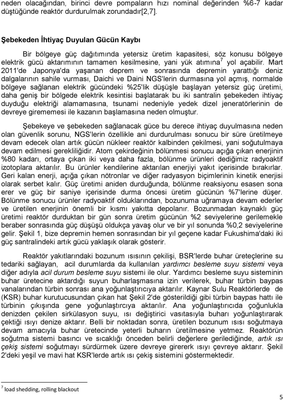 Mart 2011'de Japonya'da yaşanan deprem ve sonrasında depremin yarattığı deniz dalgalarının sahile vurması, Daichi ve Daini NGS'lerin durmasına yol açmış, normalde bölgeye sağlanan elektrik gücündeki