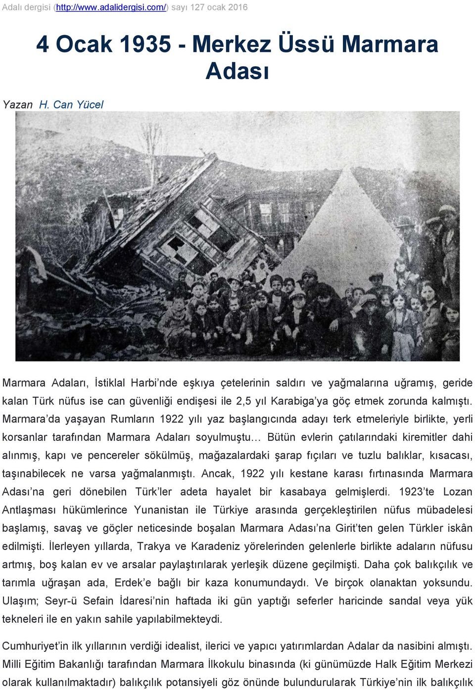 Marmara da yaşayan Rumların 1922 yılı yaz başlangıcında adayı terk etmeleriyle birlikte, yerli korsanlar tarafından Marmara Adaları soyulmuştu Bütün evlerin çatılarındaki kiremitler dahi alınmış,