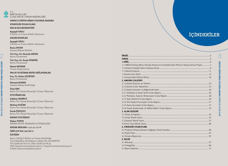 İl Kültür ve Turizm Müdür Yardımcısı Baran AYDIN Amasra Müzesi Müdürü Yrd. Doç. Dr. Mustafa ARTAR Bartın Üniversitesi Yrd. Doç. Dr. Sevgi GÖRMÜŞ Bartın Üniversitesi Ahmet BAYRAK Turizm Araştırmacısı PROJE VE KİTABA KATKI SAĞLAYANLAR Doç.