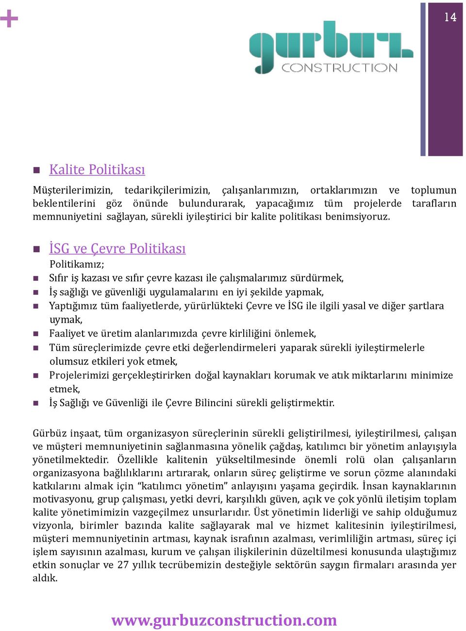 İSG ve Çevre Politikası Politikamız; Sıfır iş kazası ve sıfır çevre kazası ile çalışmalarımız sürdürmek, İş sağlığı ve güvenliği uygulamalarını en iyi şekilde yapmak, Yaptığımız tüm faaliyetlerde,