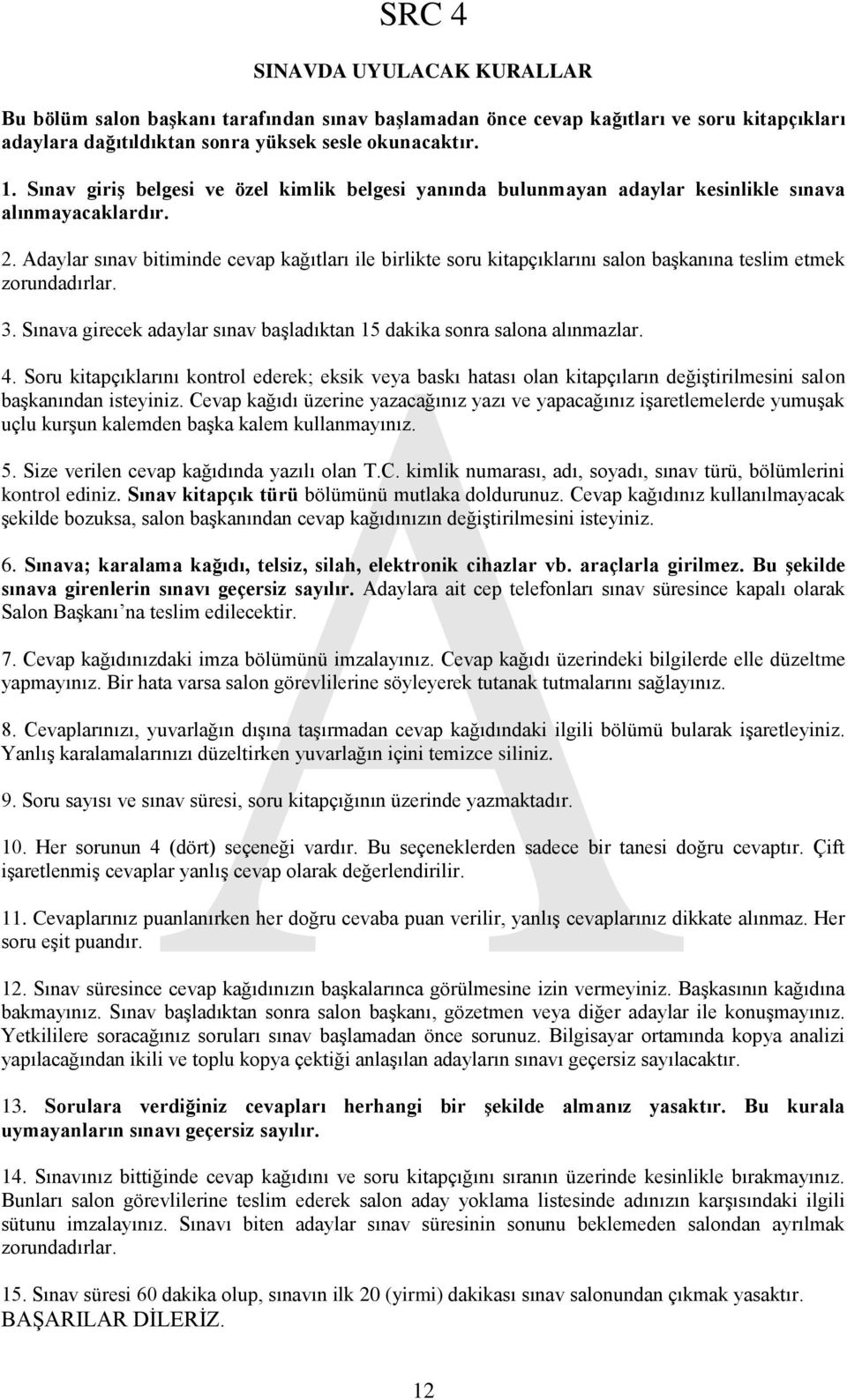 Adaylar sınav bitiminde cevap kağıtları ile birlikte soru kitapçıklarını salon başkanına teslim etmek zorundadırlar. 3. Sınava girecek adaylar sınav başladıktan 15 dakika sonra salona alınmazlar. 4.