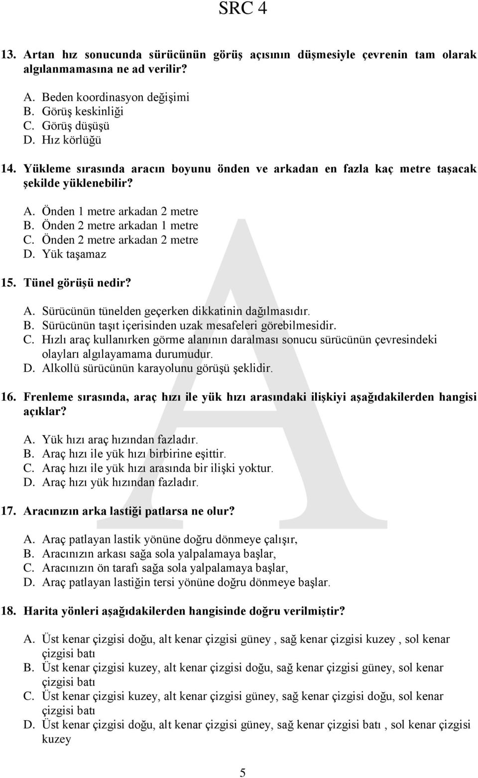 Yük taşamaz 15. Tünel görüģü nedir? A. Sürücünün tünelden geçerken dikkatinin dağılmasıdır. B. Sürücünün taşıt içerisinden uzak mesafeleri görebilmesidir. C.