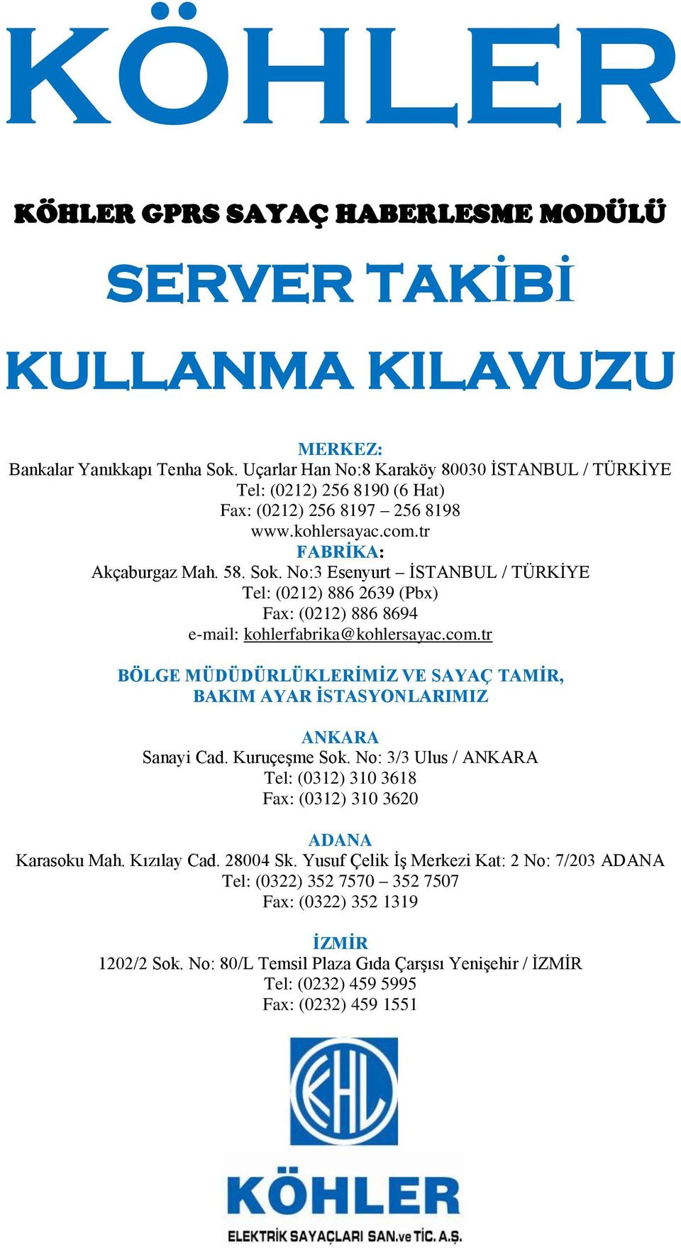 No:3 Esenyurt İSTANBUL / TÜRKİYE Tel: (0212) 886 2639 (Pbx) Fax: (0212) 886 8694 e-mail: kohlerfabrika@kohlersayac.com.