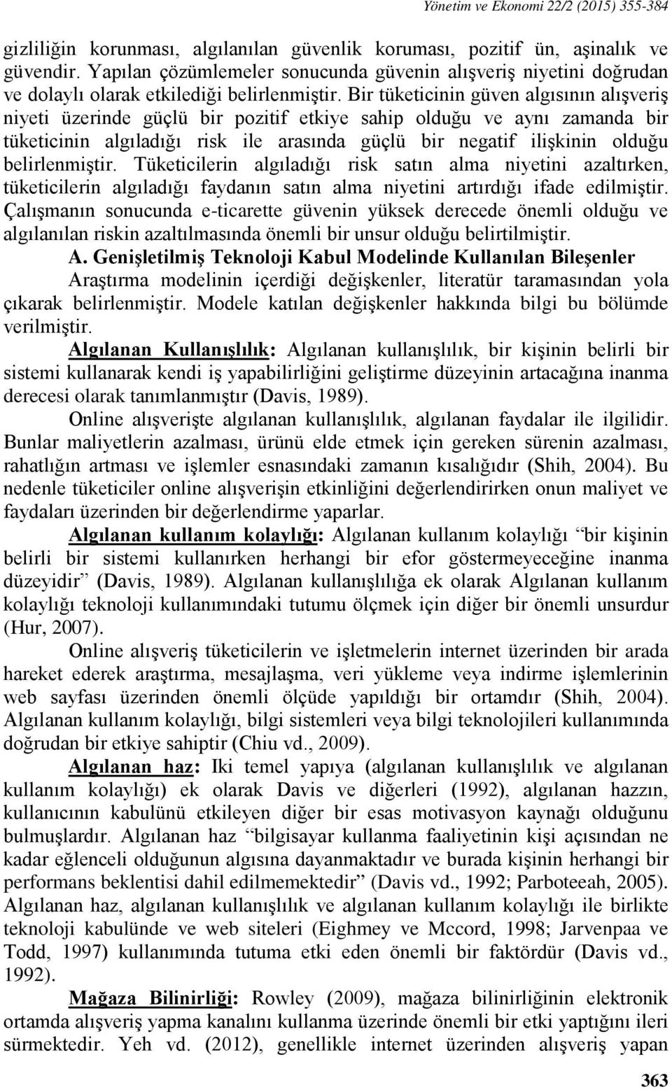 Bir tüketicinin güven algısının alışveriş niyeti üzerinde güçlü bir pozitif etkiye sahip olduğu ve aynı zamanda bir tüketicinin algıladığı risk ile arasında güçlü bir negatif ilişkinin olduğu