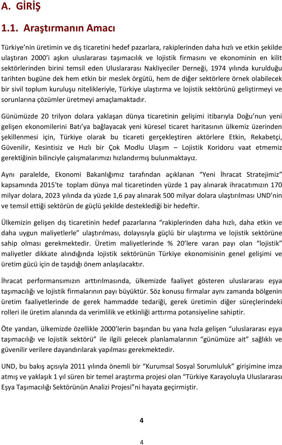 ekonominin en kilit sektörlerinden birini temsil eden Uluslararası Nakliyeciler Derneği, 1974 yılında kurulduğu tarihten bugüne dek hem etkin bir meslek örgütü, hem de diğer sektörlere örnek