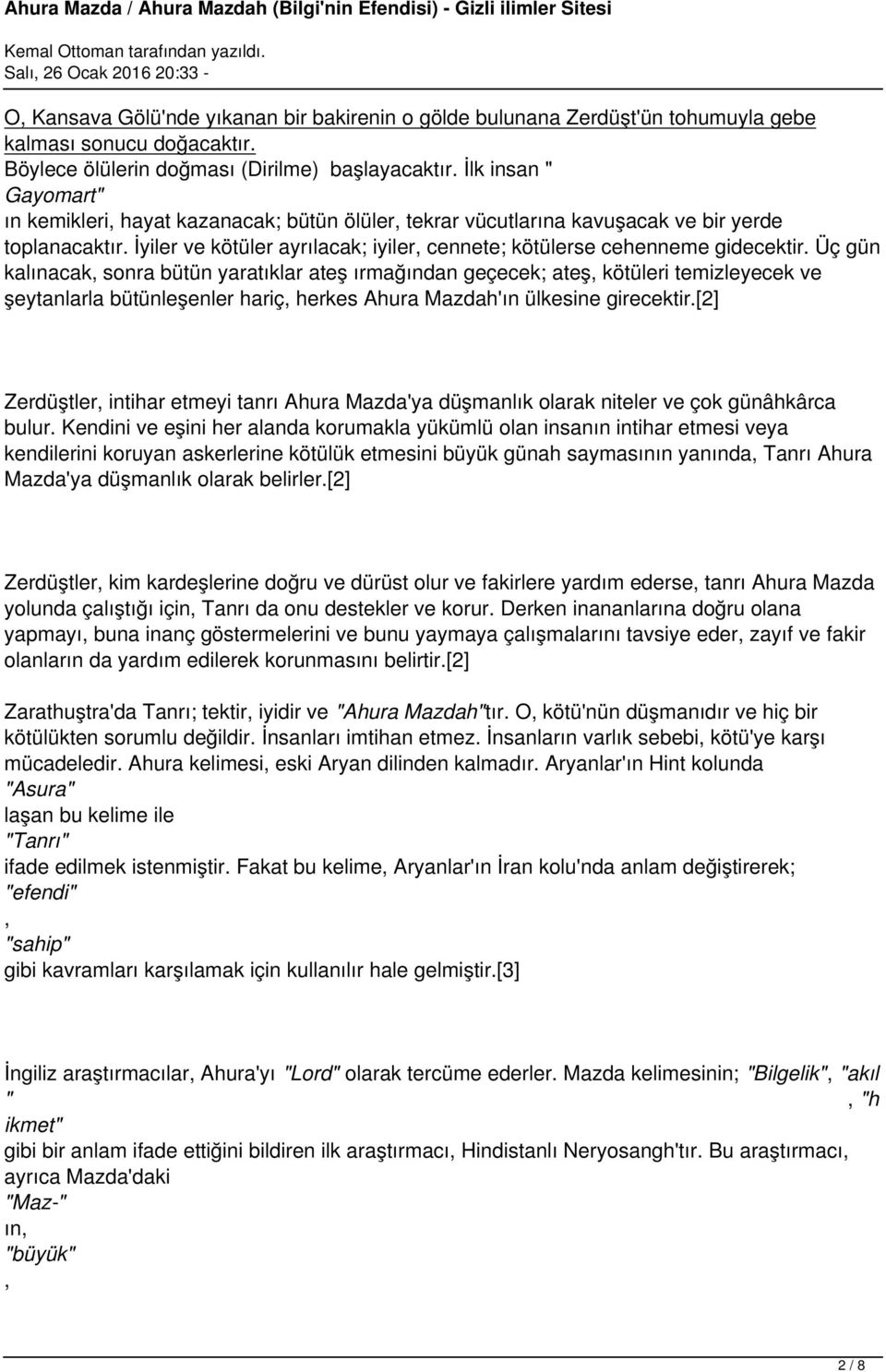 Üç gün kalınacak sonra bütün yaratıklar ateş ırmağından geçecek; ateş kötüleri temizleyecek ve şeytanlarla bütünleşenler hariç herkes Ahura Mazdah'ın ülkesine girecektir.