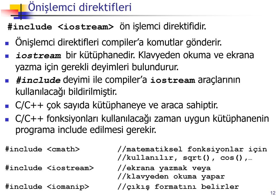 C/C++ çok sayıda kütüphaneye ve araca sahiptir. C/C++ fonksiyonları kullanılacağı zaman uygun kütüphanenin programa include edilmesi gerekir.