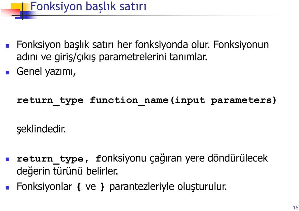 Genel yazımı, return_type function_name(input parameters) şeklindedir.