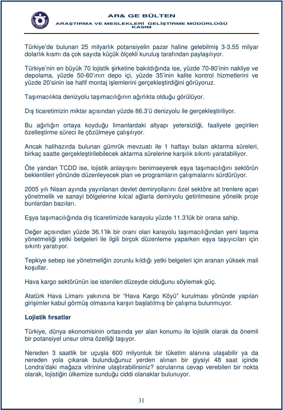 montaj işlemlerini gerçekleştirdiğini görüyoruz. Taşımacılıkta denizyolu taşımacılığının ağırlıkta olduğu görülüyor. Dış ticaretimizin miktar açısından yüzde 86.3 ü denizyolu ile gerçekleştiriliyor.