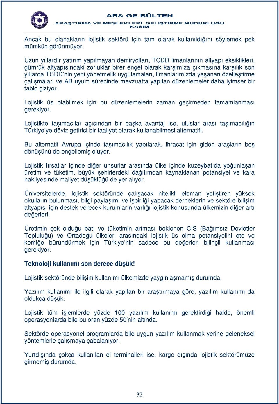 yönetmelik uygulamaları, limanlarımızda yaşanan özelleştirme çalışmaları ve AB uyum sürecinde mevzuatta yapılan düzenlemeler daha iyimser bir tablo çiziyor.