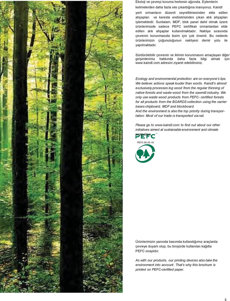 Suntalam, MDF, blok panel dahil olmak üzere ürünlerimizde sadece PEFC sertifikalı ormanlardan elde edilen atık ahşaplar kullanılmaktadır. Nakliye sırasında çevrenin korunmasıda bizim için çok önemli.