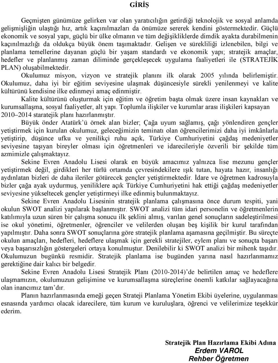 Gelişen ve sürekliliği izlenebilen, bilgi ve planlama temellerine dayanan güçlü bir yaşam standardı ve ekonomik yapı; stratejik amaçlar, hedefler ve planlanmış zaman diliminde gerçekleşecek uygulama