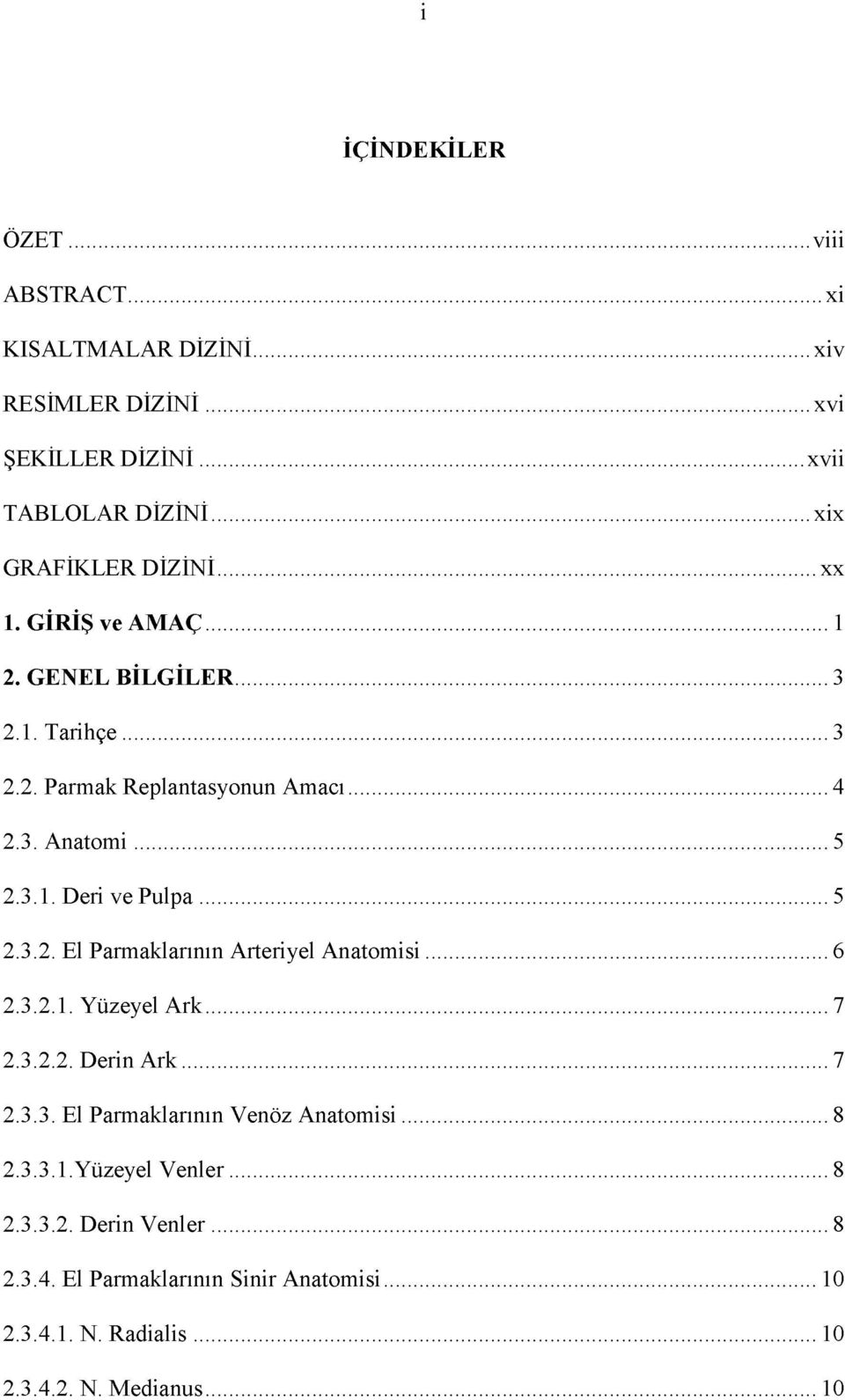 .. 5 2.3.1. Deri ve P u lp a... 5 2.3.2. El Parmaklarının Arteriyel A natom isi...6 2.3.2.1. Yüzeyel A rk... 7 2.3.2.2. Derin A rk...7 2.3.3. El Parmaklarının Venöz A natom isi.