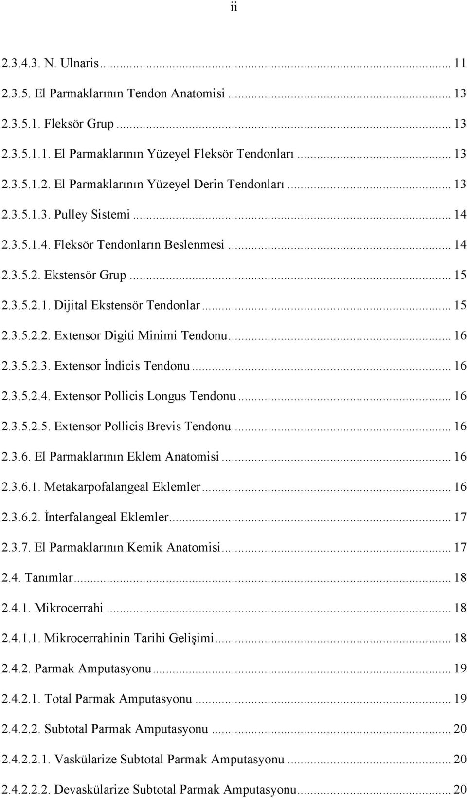 ..16 2.3.5.2.3. Extensor İndicis T endonu...16 2.3.5.2.4. Extensor Pollicis Longus T endonu... 16 2.3.5.2.5. Extensor Pollicis Brevis Tendonu...16 2.3.6. El Parmaklarının Eklem A natom isi... 16 2.3.6.1. Metakarpofalangeal Eklem ler.