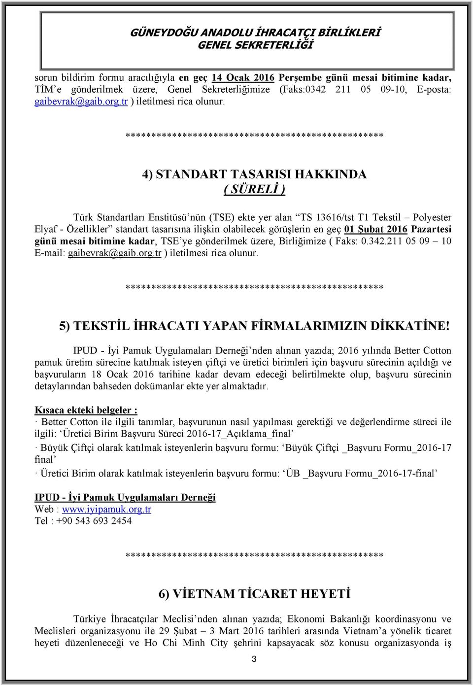 4) STANDART TASARISI HAKKINDA ( SÜRELİ ) Türk Standartları Enstitüsü nün (TSE) ekte yer alan TS 13616/tst T1 Tekstil Polyester Elyaf - Özellikler standart tasarısına ilişkin olabilecek görüşlerin en