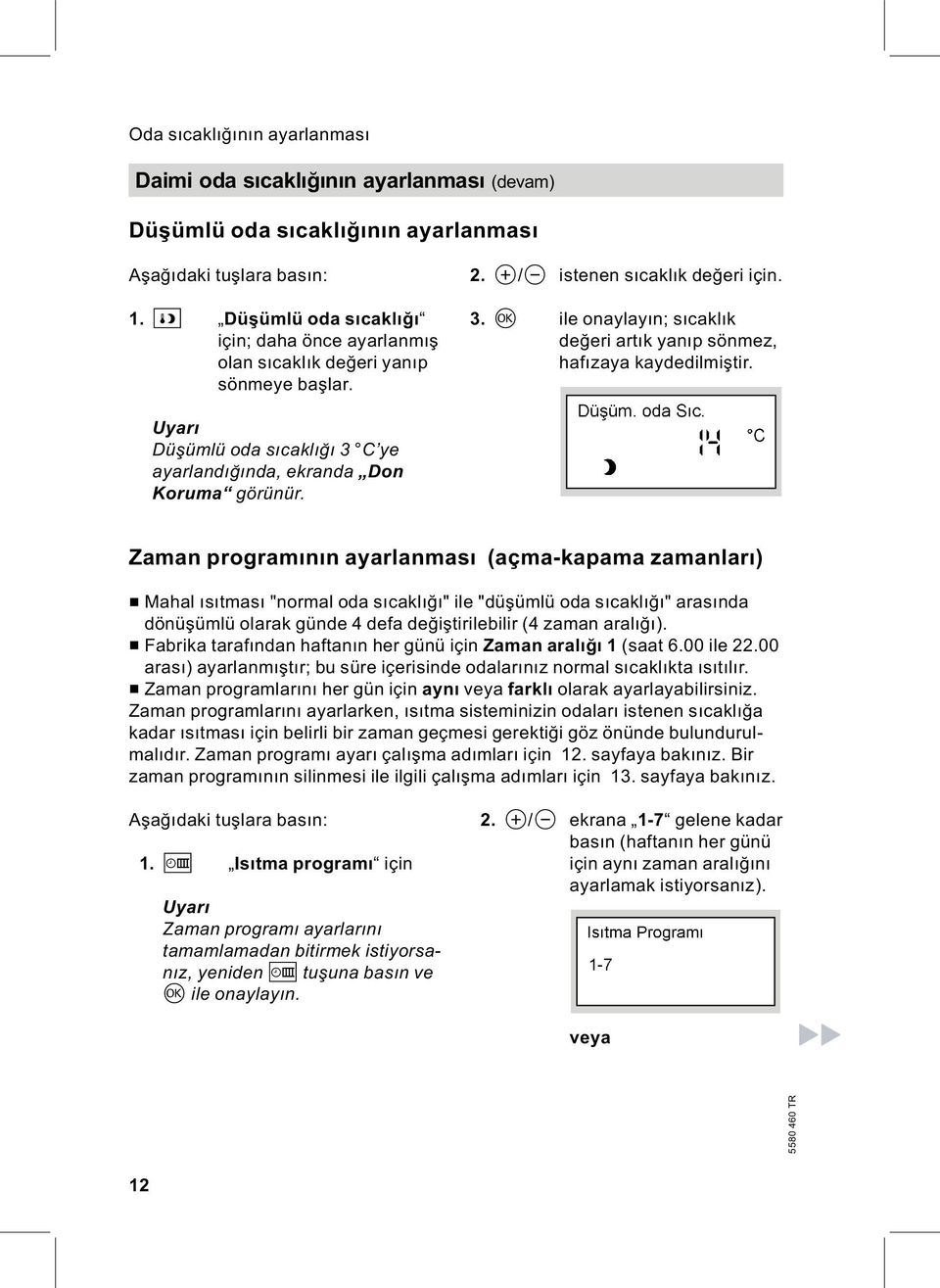 d ile onaylayın; sıcaklık değeri artık yanıp sönmez, hafızaya kaydedilmiştir. Uyarı Düşümlü oda sıcaklığı 3 C ye ayarlandığında, ekranda Don Koruma görünür.