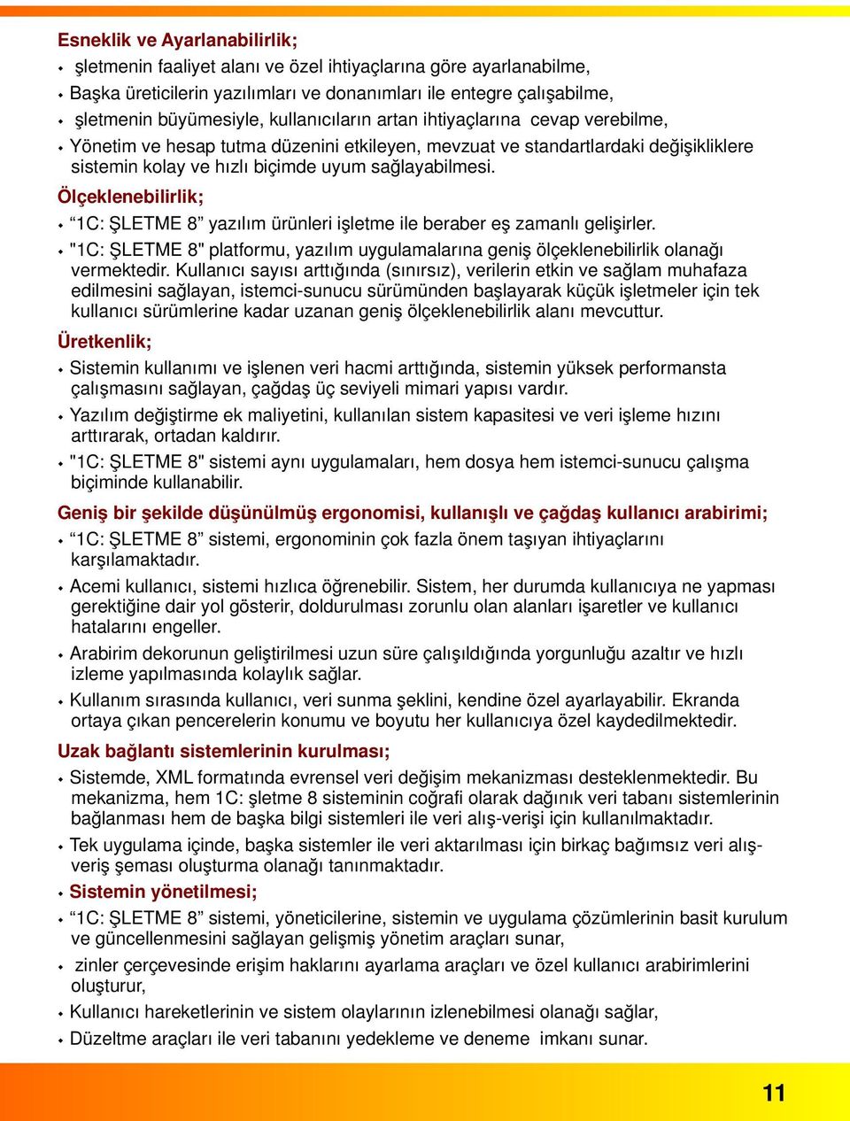 Ölçeklenebilirlik; w 1C:İŞLETME 8 yazılım ürünleri işletme ile beraber eş zamanlı gelişirler. w"1c:işletme 8" platformu, yazılım uygulamalarına geniş ölçeklenebilirlik olanağı vermektedir.