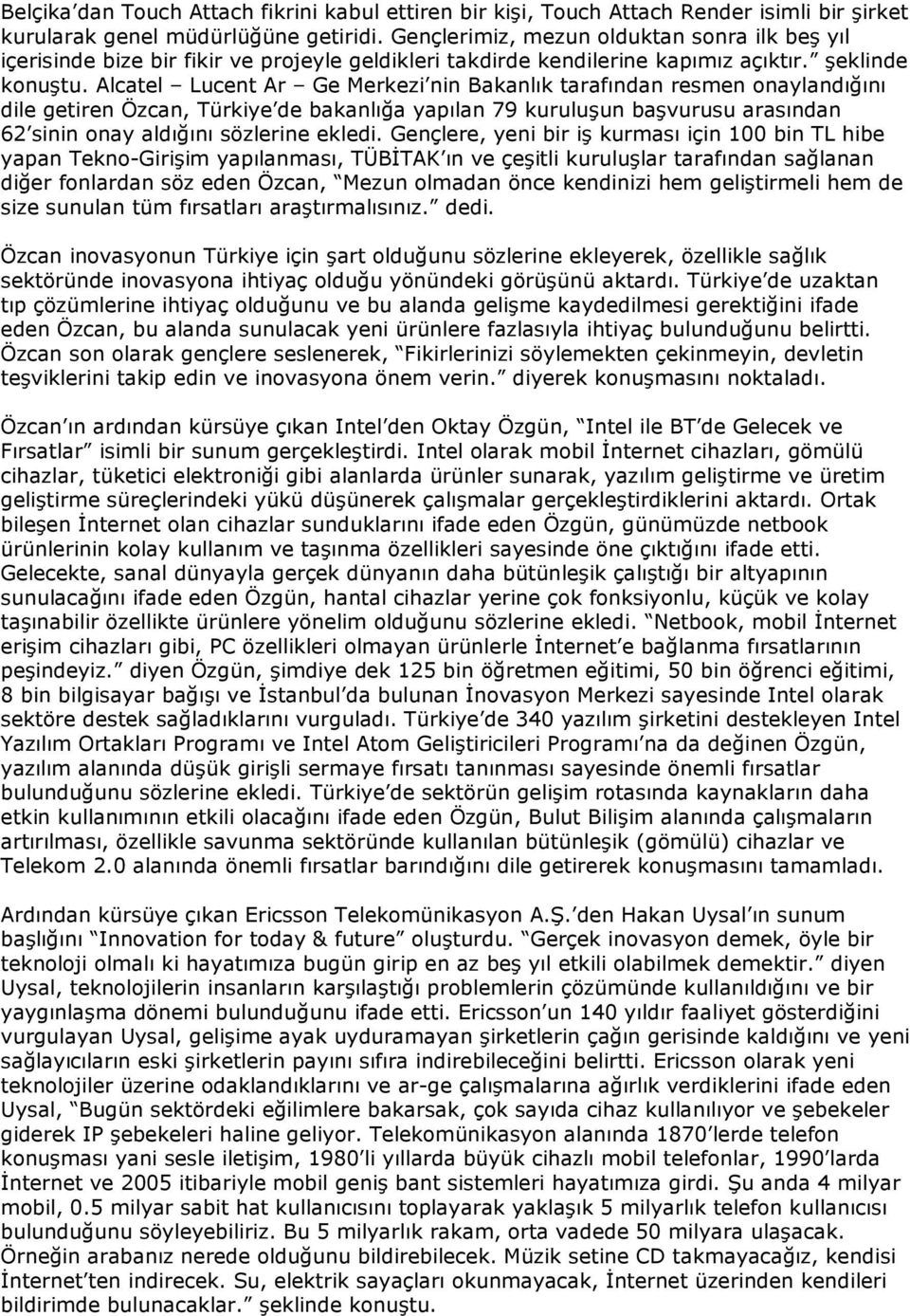 Alcatel Lucent Ar Ge Merkezi nin Bakanlık tarafından resmen onaylandığını dile getiren Özcan, Türkiye de bakanlığa yapılan 79 kuruluşun başvurusu arasından 62 sinin onay aldığını sözlerine ekledi.
